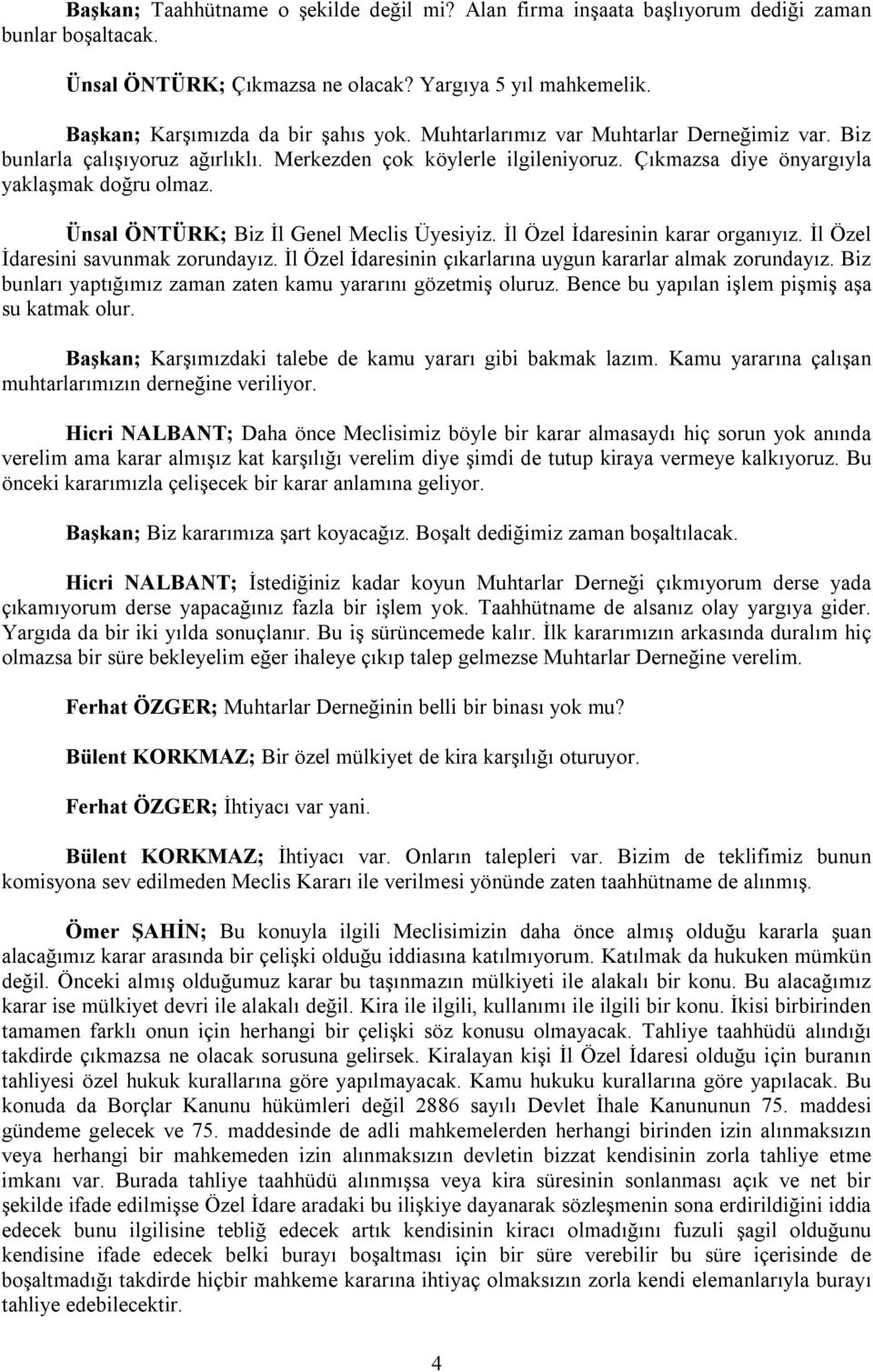 Ünsal ÖNTÜRK; Biz İl Genel Meclis Üyesiyiz. İl Özel İdaresinin karar organıyız. İl Özel İdaresini savunmak zorundayız. İl Özel İdaresinin çıkarlarına uygun kararlar almak zorundayız.