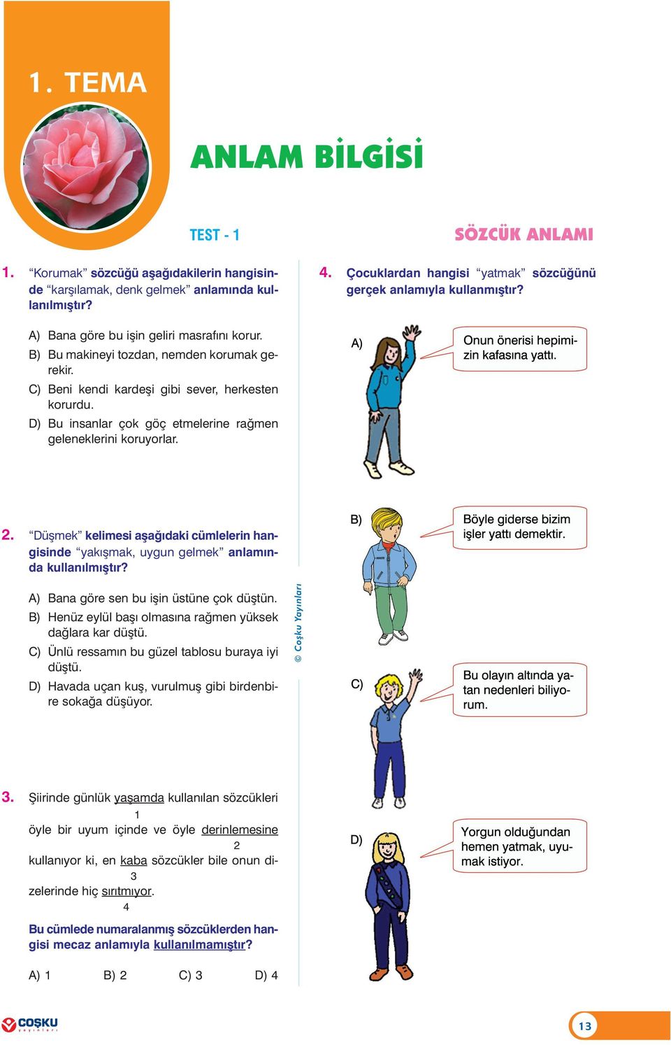 Çocuklardan hangisi yatmak sözcüðünü gerçek anlamýyla kullanmýþtýr? D D 2. Düþmek kelimesi aþaðýdaki cümlelerin hangisinde yakýþmak, uygun gelmek anlamýnda kullanýlmýþtýr?