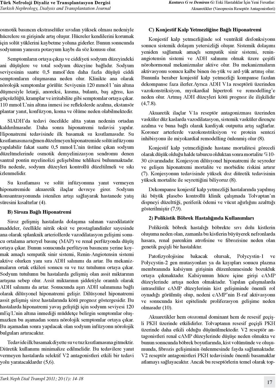 Sodyum seviyesinin saatte 0,5 mmol den daha fazla düşüşü ciddi semptomların oluşmasına neden olur. Klinikte ana olarak nörolojik semptomlar görülür.