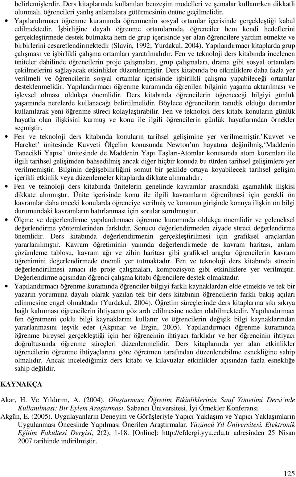 birliine dayalı örenme ortamlarında, örenciler hem kendi hedeflerini gerçekletirmede destek bulmakta hem de grup içerisinde yer alan örencilere yardım etmekte ve birbirlerini cesaretlendirmektedir