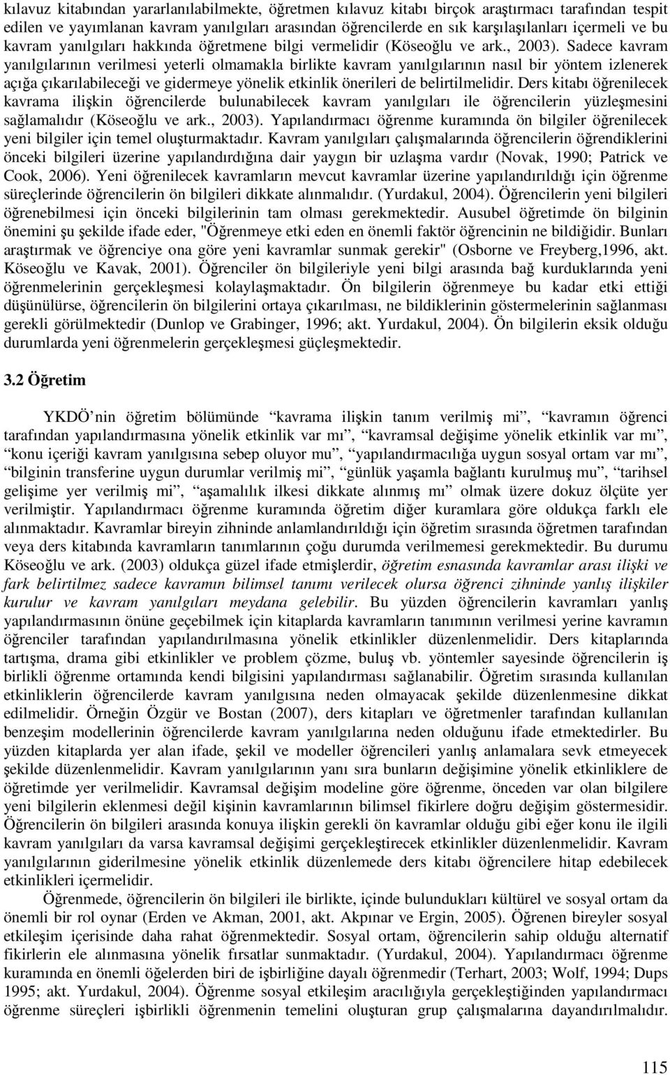 Sadece kavram yanılgılarının verilmesi yeterli olmamakla birlikte kavram yanılgılarının nasıl bir yöntem izlenerek açıa çıkarılabilecei ve gidermeye yönelik etkinlik önerileri de belirtilmelidir.