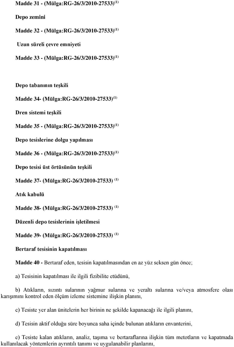 teşkili Madde 37- (Mülga:RG-26/3/2010-27533) (1) Atık kabulü Madde 38- (Mülga:RG-26/3/2010-27533) (1) Düzenli depo tesislerinin işletilmesi Madde 39- (Mülga:RG-26/3/2010-27533) (1) Bertaraf tesisinin