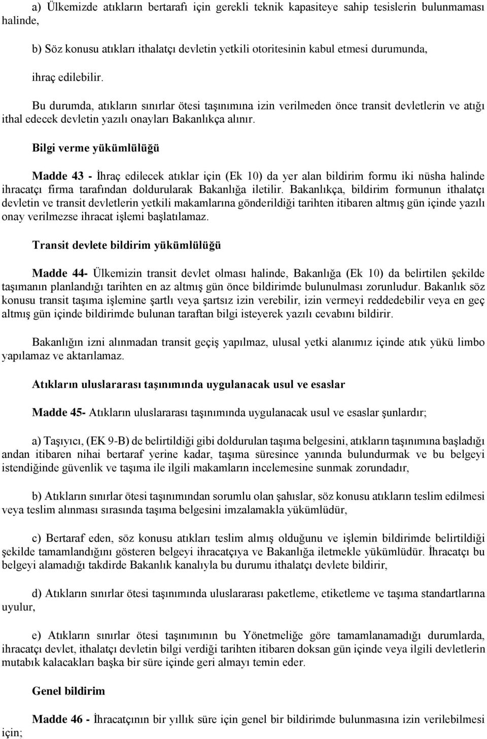 Bilgi verme yükümlülüğü Madde 43 - İhraç edilecek atıklar için (Ek 10) da yer alan bildirim formu iki nüsha halinde ihracatçı firma tarafından doldurularak Bakanlığa iletilir.