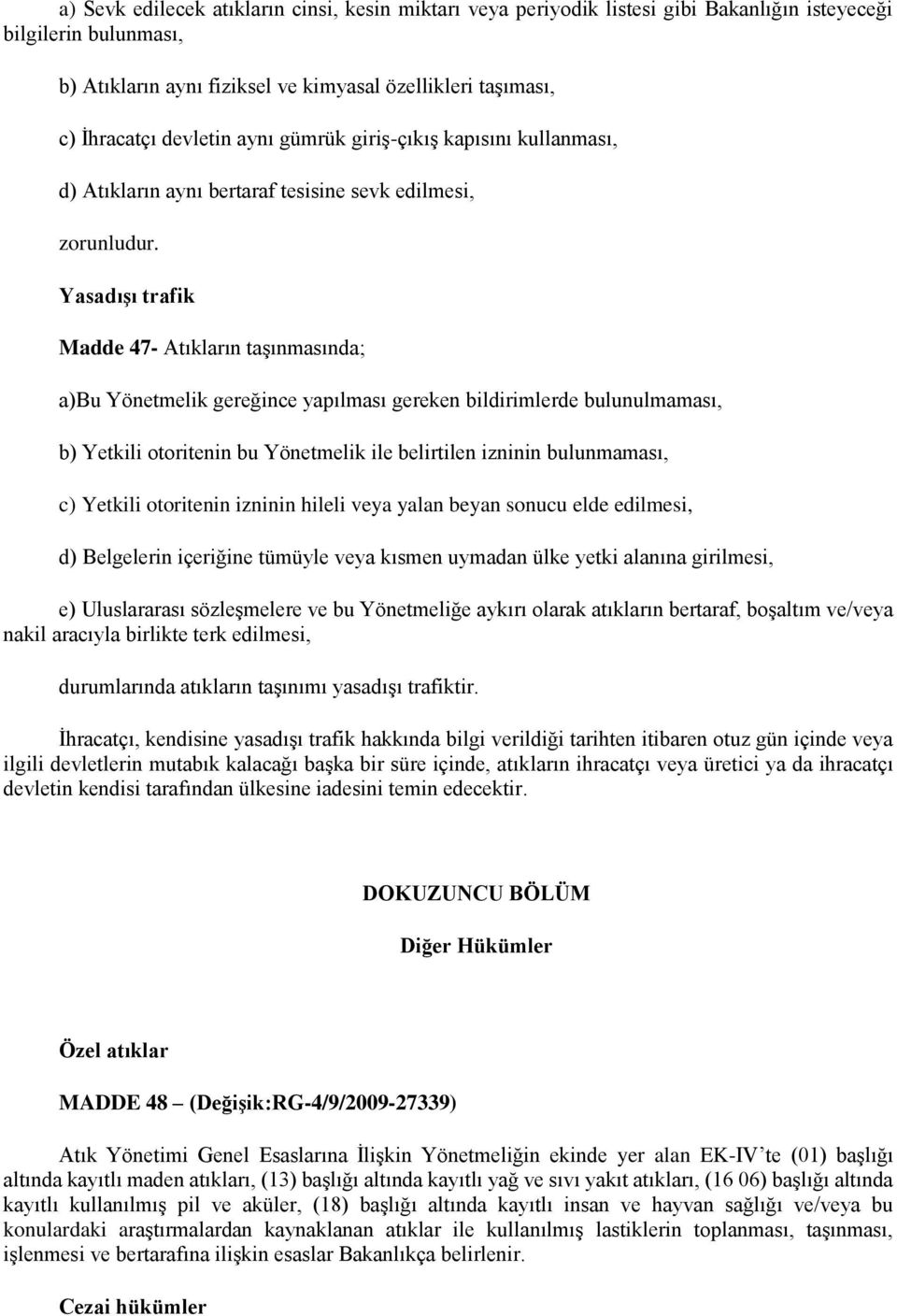 Yasadışı trafik Madde 47- Atıkların taşınmasında; a)bu Yönetmelik gereğince yapılması gereken bildirimlerde bulunulmaması, b) Yetkili otoritenin bu Yönetmelik ile belirtilen izninin bulunmaması, c)