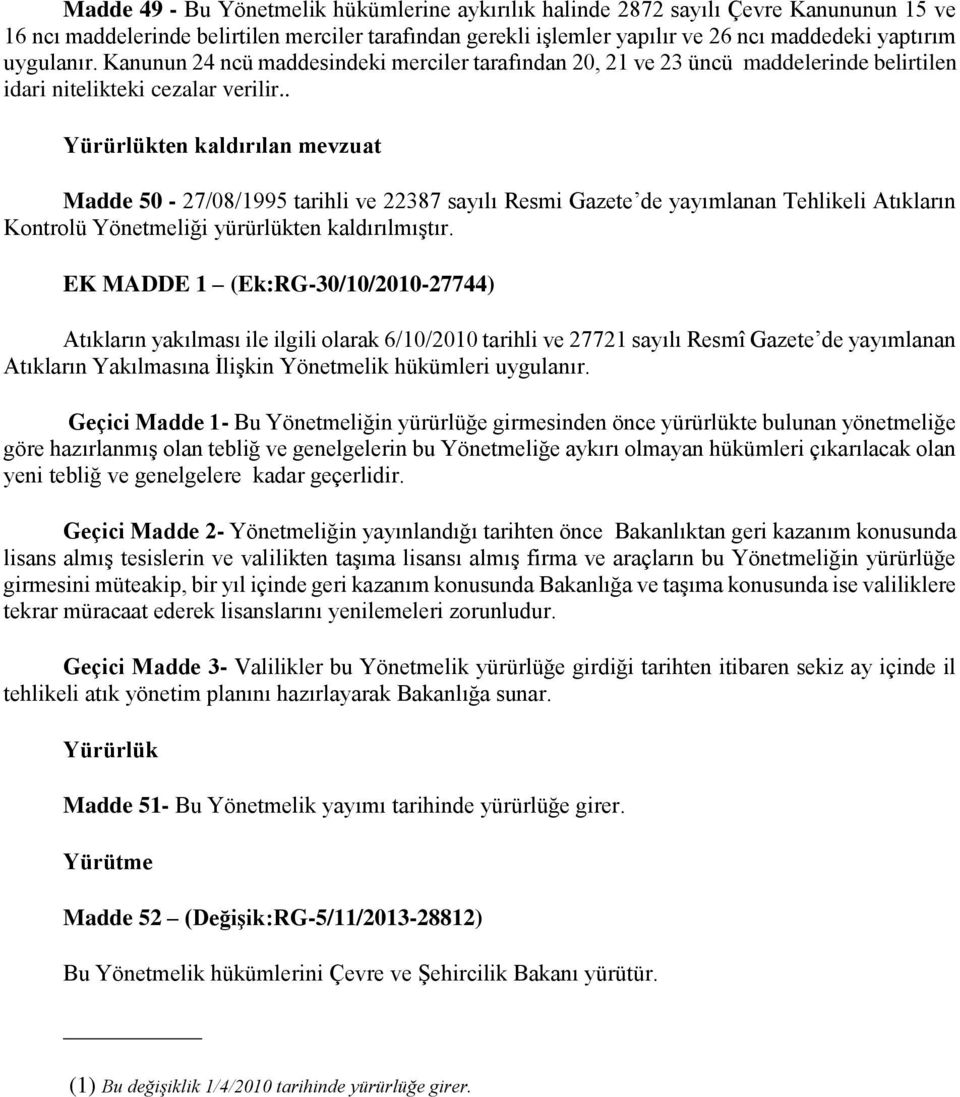 . Yürürlükten kaldırılan mevzuat Madde 50-27/08/1995 tarihli ve 22387 sayılı Resmi Gazete de yayımlanan Tehlikeli Atıkların Kontrolü Yönetmeliği yürürlükten kaldırılmıştır.