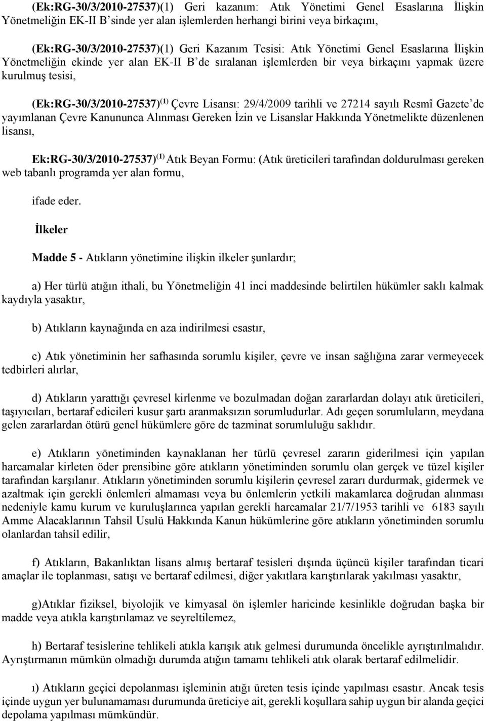 Lisansı: 29/4/2009 tarihli ve 27214 sayılı Resmî Gazete de yayımlanan Çevre Kanununca Alınması Gereken İzin ve Lisanslar Hakkında Yönetmelikte düzenlenen lisansı, Ek:RG-30/3/2010-27537) (1) Atık