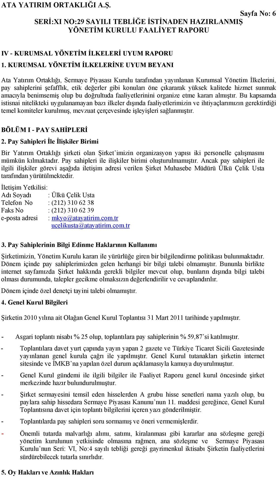 çıkararak yüksek kalitede hizmet sunmak amacıyla benimsemiş olup bu doğrultuda faaliyetlerinini organize etme kararı almıştır.