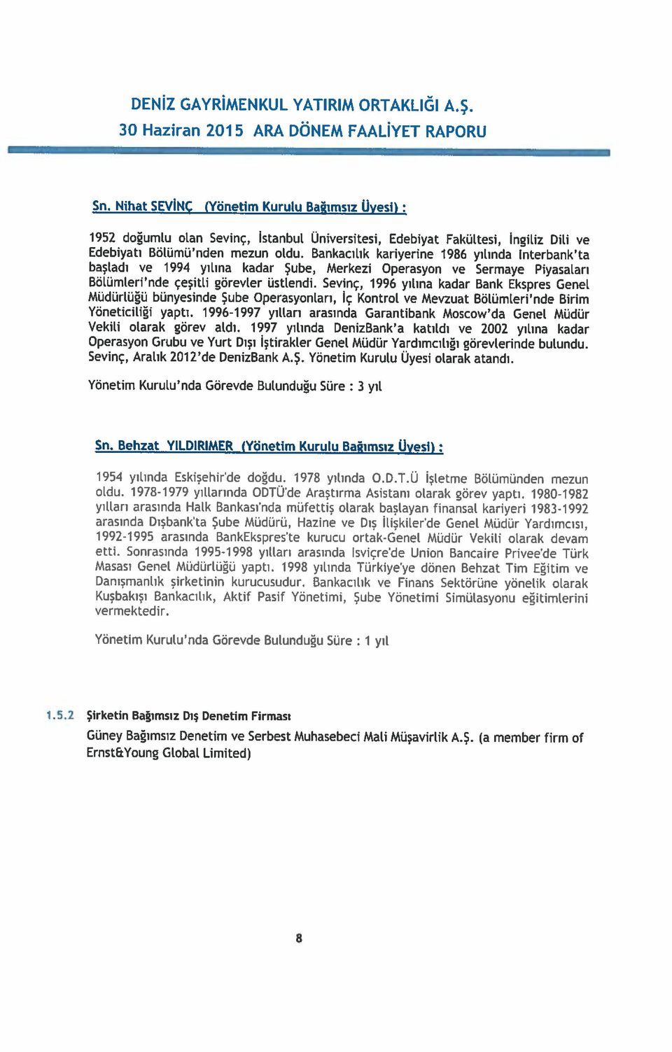 Dili ve Sn. Nihat SEVİNÇ (Yönetim Kurulu Bağımsız Üyesi): 8 1.5.2 Şirketin Bağımsız Dış Denetim Firması Güney Bağımsız Denetim ve Serbest Muhasebeci Mali Müşavirlik A.Ş. (a member firm of ErnstEYoung Global Limited) Yönetim Kurulu nda Görevde Bulunduğu Süre : 1 yıl vermektedir.