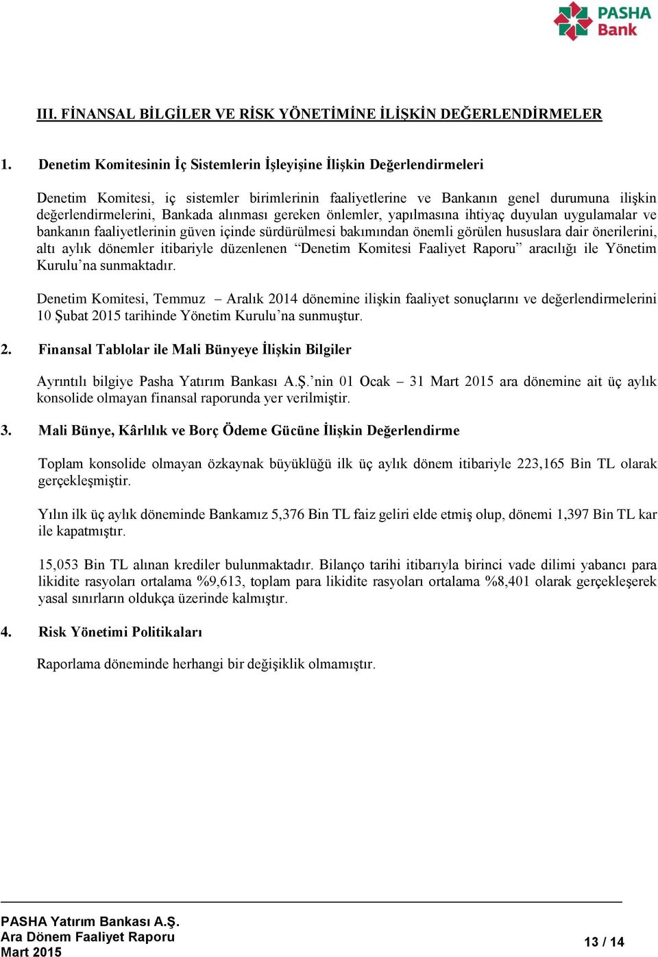 alınması gereken önlemler, yapılmasına ihtiyaç duyulan uygulamalar ve bankanın faaliyetlerinin güven içinde sürdürülmesi bakımından önemli görülen hususlara dair önerilerini, altı aylık dönemler