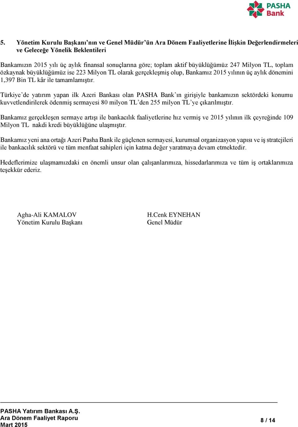 Türkiye de yatırım yapan ilk Azeri Bankası olan PASHA Bank ın girişiyle bankamızın sektördeki konumu kuvvetlendirilerek ödenmiş sermayesi 80 milyon TL den 255 milyon TL ye çıkarılmıştır.