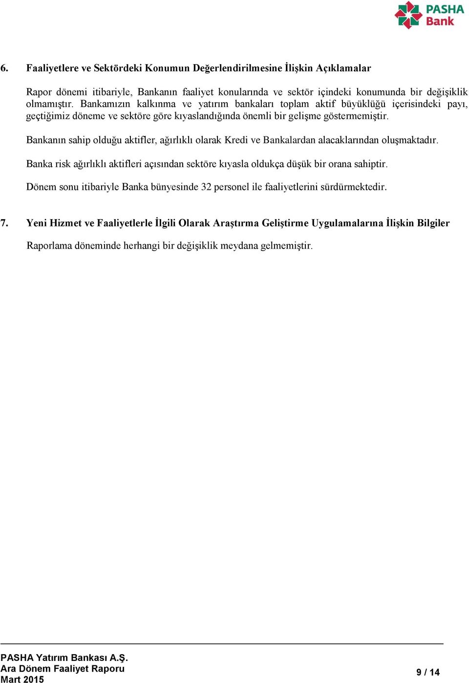 Bankanın sahip olduğu aktifler, ağırlıklı olarak Kredi ve Bankalardan alacaklarından oluşmaktadır. Banka risk ağırlıklı aktifleri açısından sektöre kıyasla oldukça düşük bir orana sahiptir.