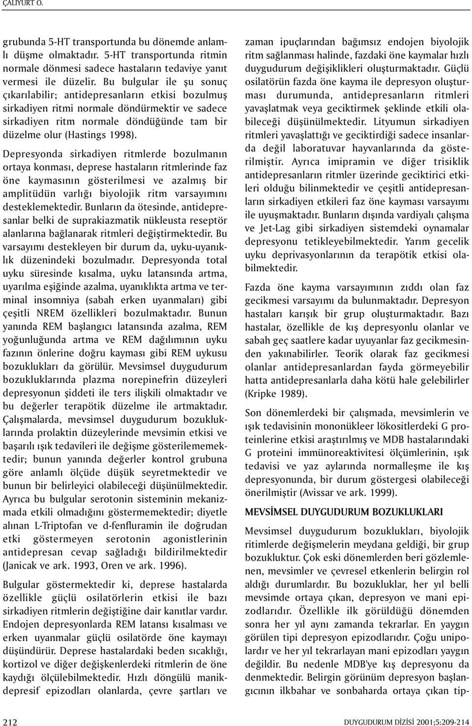 Depresyonda sirkadiyen ritmlerde bozulmanýn ortaya konmasý, deprese hastalarýn ritmlerinde faz öne kaymasýnýn gösterilmesi ve azalmýþ bir amplitüdün varlýðý biyolojik ritm varsayýmýný