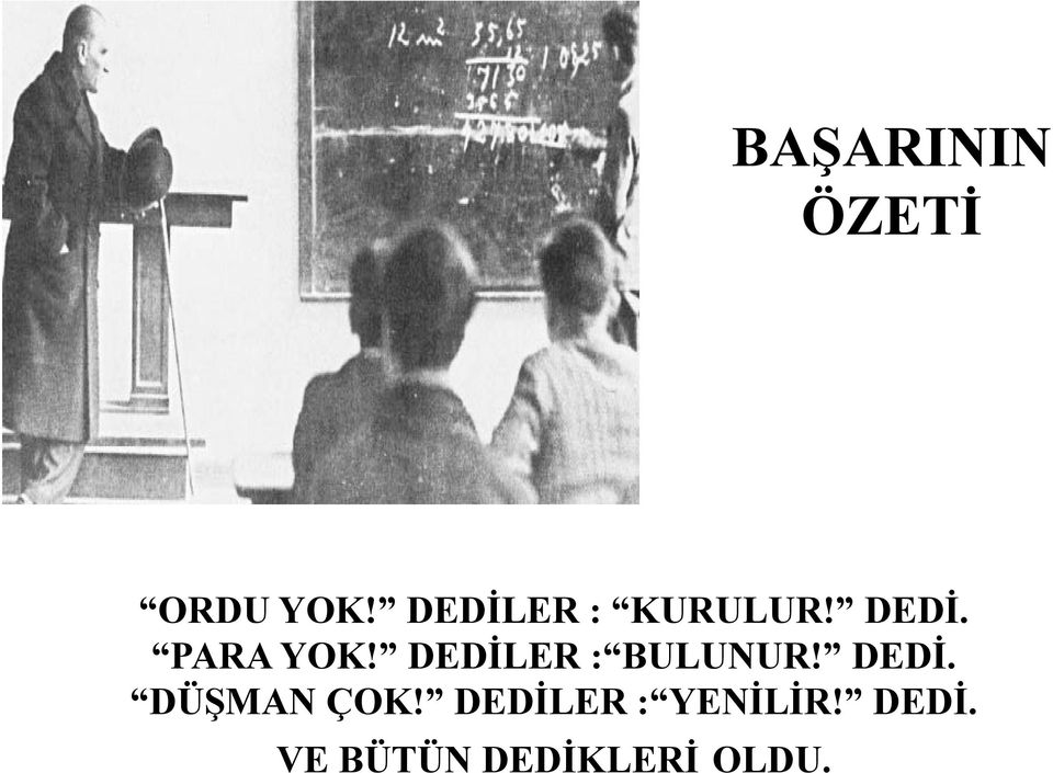 DEDİLER : BULUNUR! DEDİ. DÜŞMAN ÇOK!