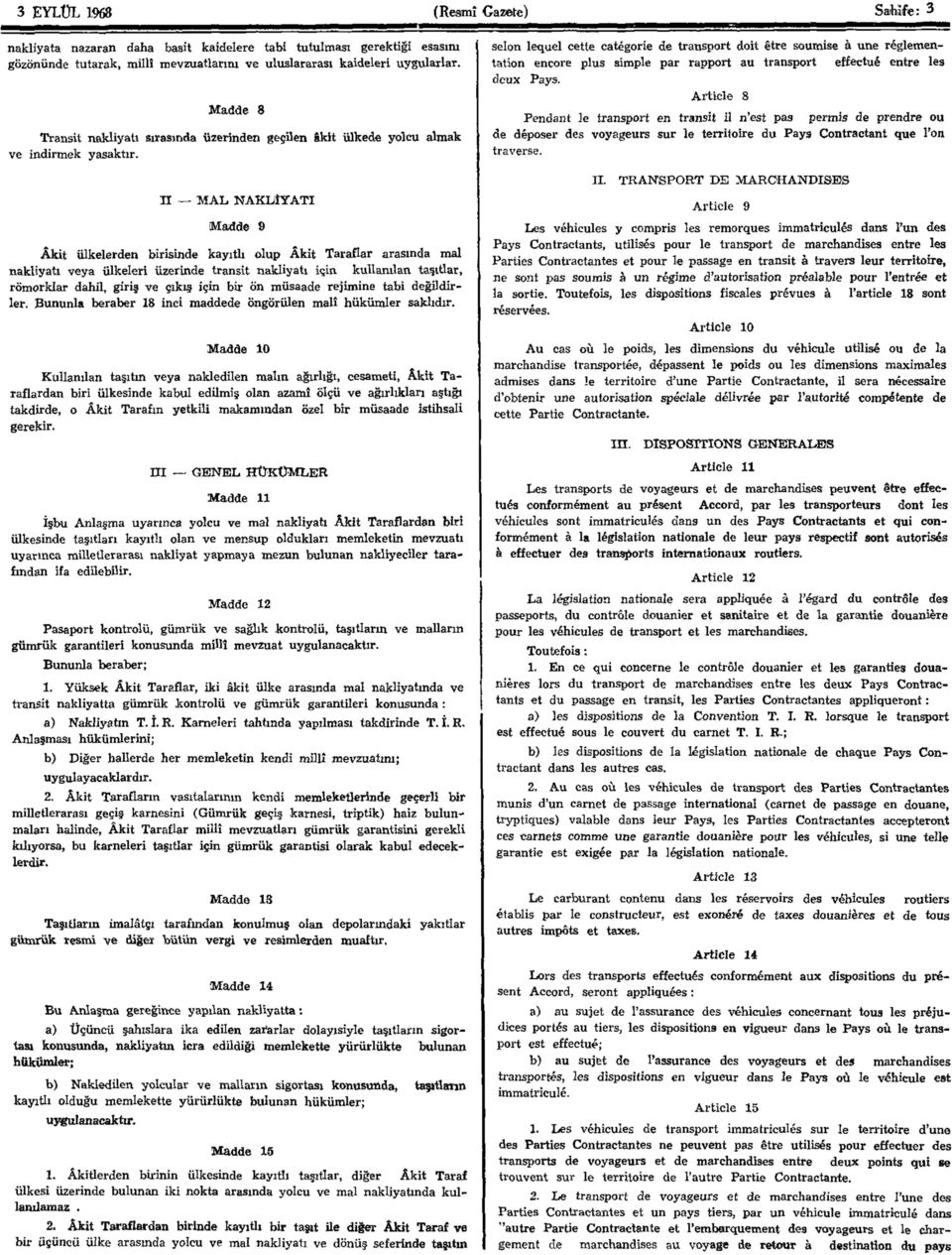 II MAL NAKLİYATI Madde 9 Âkit ülkelerden birisinde kayıtlı olup Âkit Taraflar arasında mal nakliyatı veya ülkeleri üzerinde transit nakliyatı için kullanılan taşıtlar, römorklar dahil, giriş ve çıkış