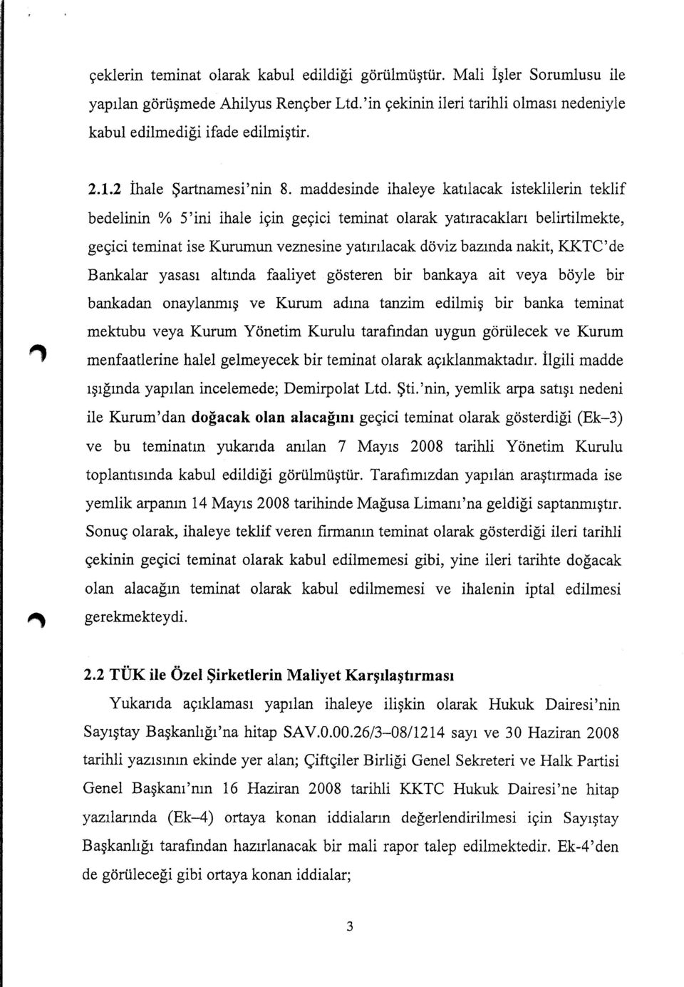 maddesinde ihaleye katılacak isteklilerin teklif bedelinin % 5' ini ihale için geçici teminat olarak yatıracakları belirtilmekte, geçici teminat ise Kurumun veznesine yatırılacak döviz bazında nakit,