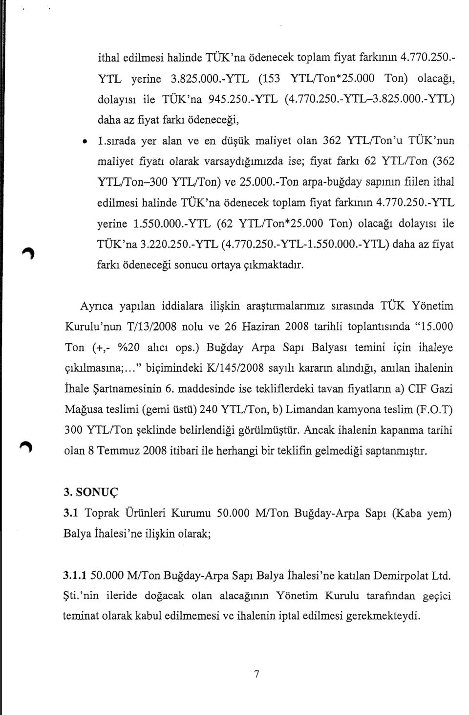 -Ton arpa-buğday sapının fiilen ithal edilmesi halinde TÜK'na ödenecek toplam fiyat farkımn 4.770.250.-YTL yerine l.ss0.000.-ytl (62 YTL/Ton*25.000 Ton) olacağı dolayısı ile TÜK'na 3.220.250.-YTL (4.