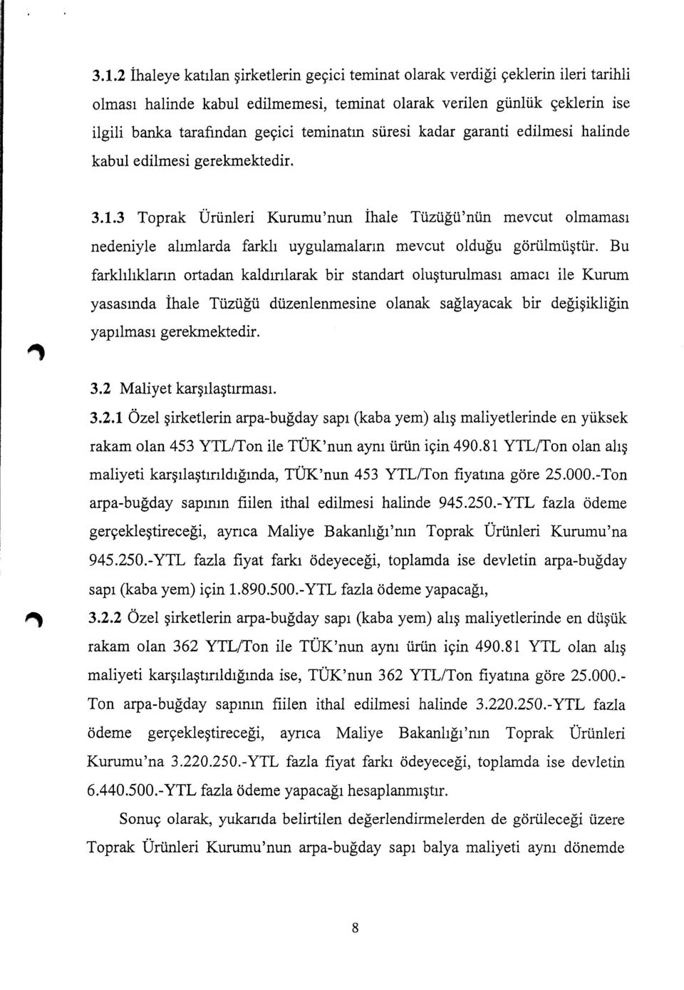 3 Toprak Ürünleri Kurumu'nun ihale Tüzüğü'nün mevcut olmaması nedeniyle alımlarda farklı uygulamaların mevcut olduğu görülmüştür.