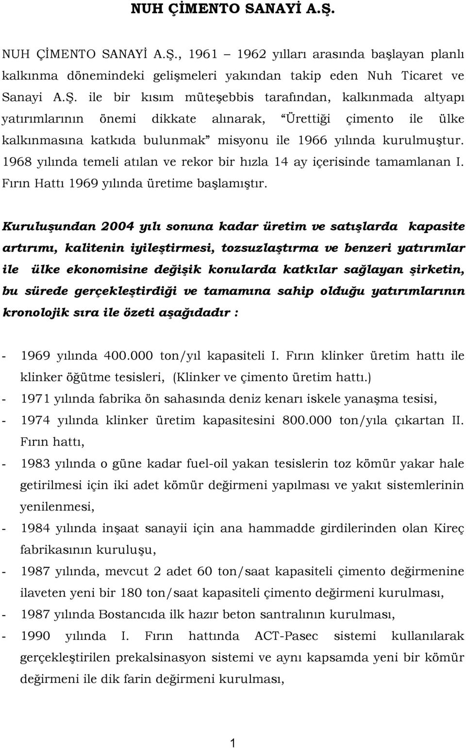 ile bir kısım müteşebbis tarafından, kalkınmada altyapı yatırımlarının önemi dikkate alınarak, Ürettiği çimento ile ülke kalkınmasına katkıda bulunmak misyonu ile 1966 yılında kurulmuştur.