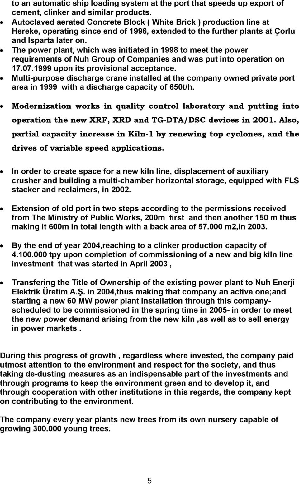 The power plant, which was initiated in 1998 to meet the power requirements of Nuh Group of Companies and was put into operation on 17.07.1999 upon its provisional acceptance.