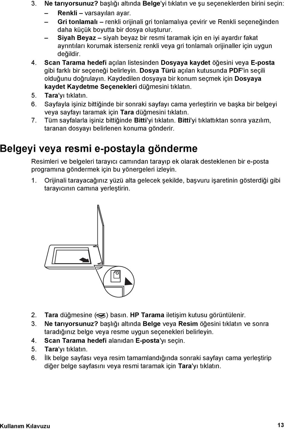 Siyah Beyaz siyah beyaz bir resmi taramak için en iyi ayardır fakat ayrıntıları korumak isterseniz renkli veya gri tonlamalı orijinaller için uygun değildir. 4.