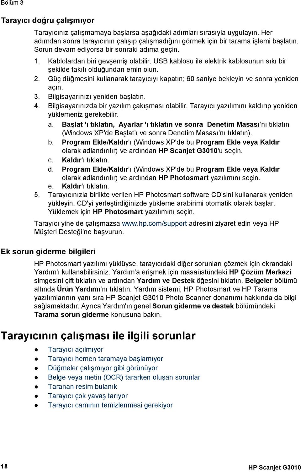 Güç düğmesini kullanarak tarayıcıyı kapatın; 60 saniye bekleyin ve sonra yeniden açın. 3. Bilgisayarınızı yeniden başlatın. 4. Bilgisayarınızda bir yazılım çakışması olabilir.