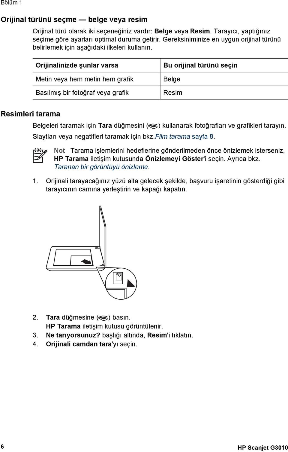 Orijinalinizde şunlar varsa Metin veya hem metin hem grafik Basılmış bir fotoğraf veya grafik Bu orijinal türünü seçin Belge Resim Resimleri tarama Belgeleri taramak için Tara düğmesini ( )