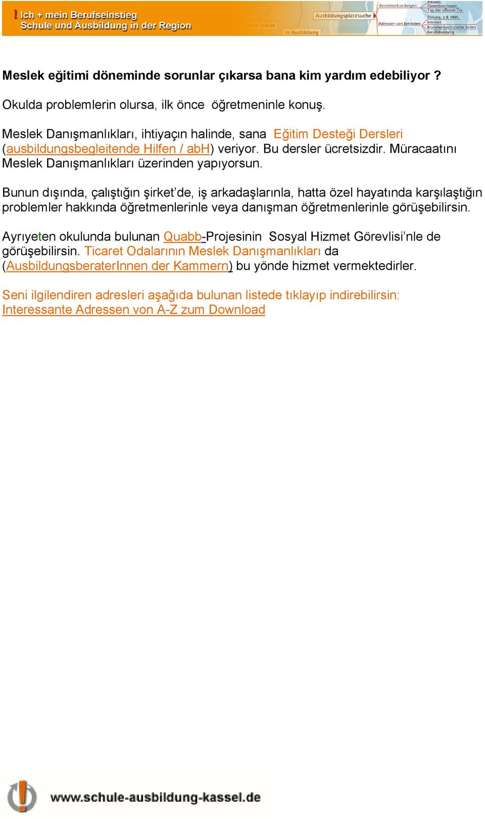 Bunun dışında, çal şt ğ n şirket de, iş arkadaşlarınla, hatta özel hayatında karş laşt ğ n problemler hakk nda öğretmenlerinle veya danışman öğretmenlerinle görüşebilirsin.