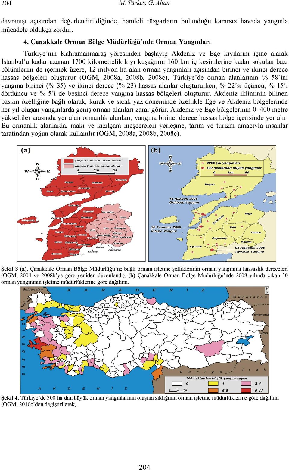 km iç kesimlerine kadar sokulan bazı bölümlerini de içermek üzere, 12 milyon ha alan orman yangınları açısından birinci ve ikinci derece hassas bölgeleri oluşturur (OGM, 2008a, 2008b, 2008c).