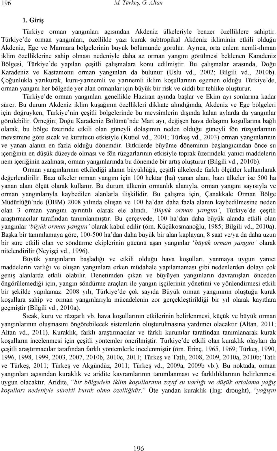 Ayrıca, orta enlem nemli-ılıman iklim özelliklerine sahip olması nedeniyle daha az orman yangını görülmesi beklenen Karadeniz Bölgesi, Türkiye de yapılan çeşitli çalışmalara konu edilmiştir.