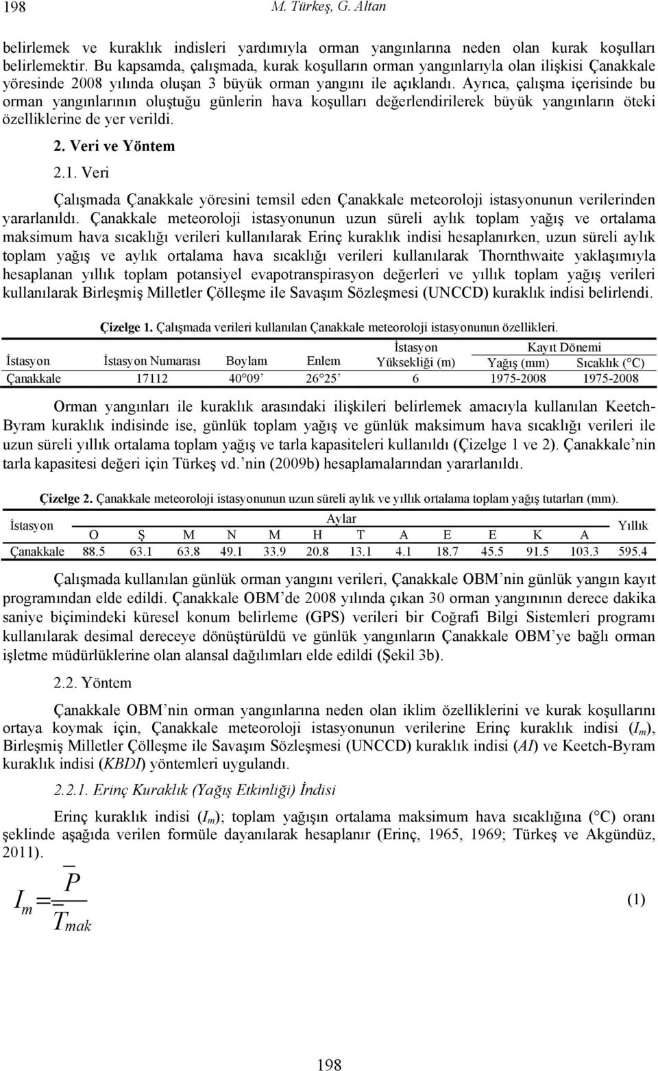 Ayrıca, çalışma içerisinde bu orman yangınlarının oluştuğu günlerin hava koşulları değerlendirilerek büyük yangınların öteki özelliklerine de yer verildi. 2. Veri ve Yöntem 2.1.