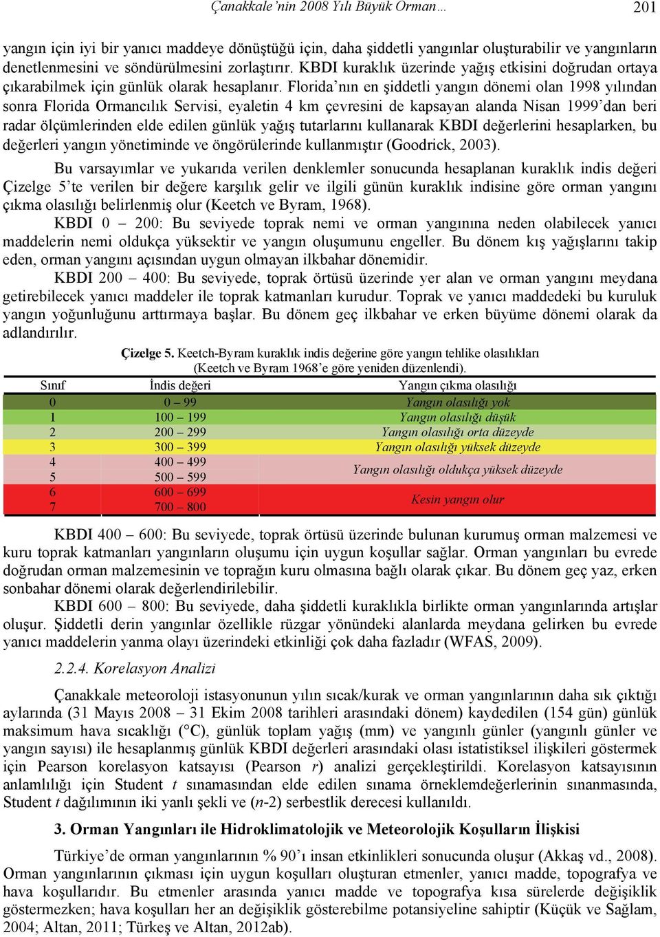 Florida nın en şiddetli yangın dönemi olan 1998 yılından sonra Florida Ormancılık Servisi, eyaletin 4 km çevresini de kapsayan alanda Nisan 1999 dan beri radar ölçümlerinden elde edilen günlük yağış