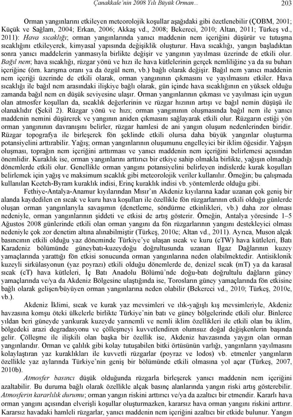 , 2011): Hava sıcaklığı; orman yangınlarında yanıcı maddenin nem içeriğini düşürür ve tutuşma sıcaklığını etkileyerek, kimyasal yapısında değişiklik oluşturur.