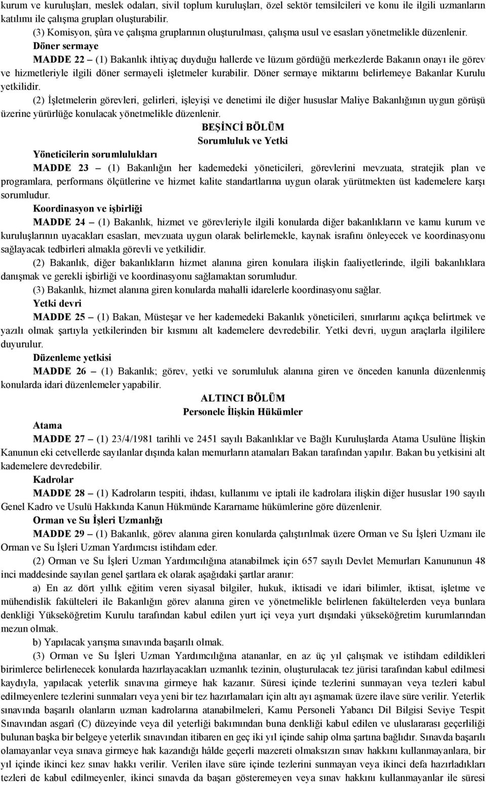 Döner sermaye MADDE 22 (1) Bakanlık ihtiyaç duyduğu hallerde ve lüzum gördüğü merkezlerde Bakanın onayı ile görev ve hizmetleriyle ilgili döner sermayeli işletmeler kurabilir.