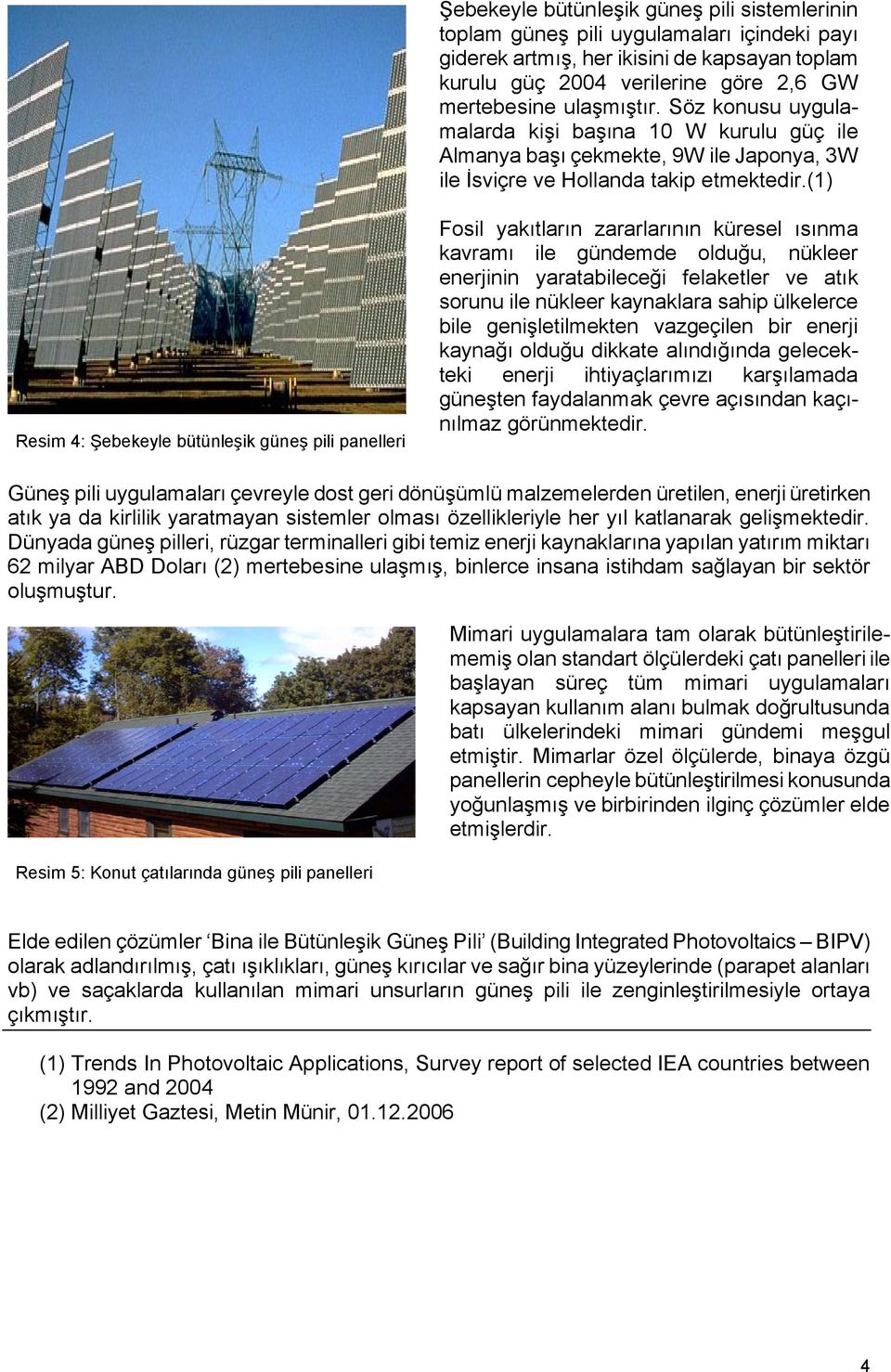 (1) Resim 4: Şebekeyle bütünleşik güneş pili panelleri Fosil yakıtların zararlarının küresel ısınma kavramı ile gündemde olduğu, nükleer enerjinin yaratabileceği felaketler ve atık sorunu ile nükleer