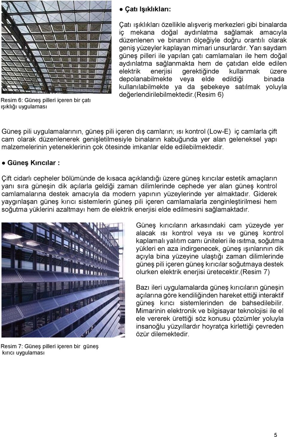 Yarı saydam güneş pilleri ile yapılan çatı camlamaları ile hem doğal aydınlatma sağlanmakta hem de çatıdan elde edilen elektrik enerjisi gerektiğinde kullanmak üzere depolanabilmekte veya elde