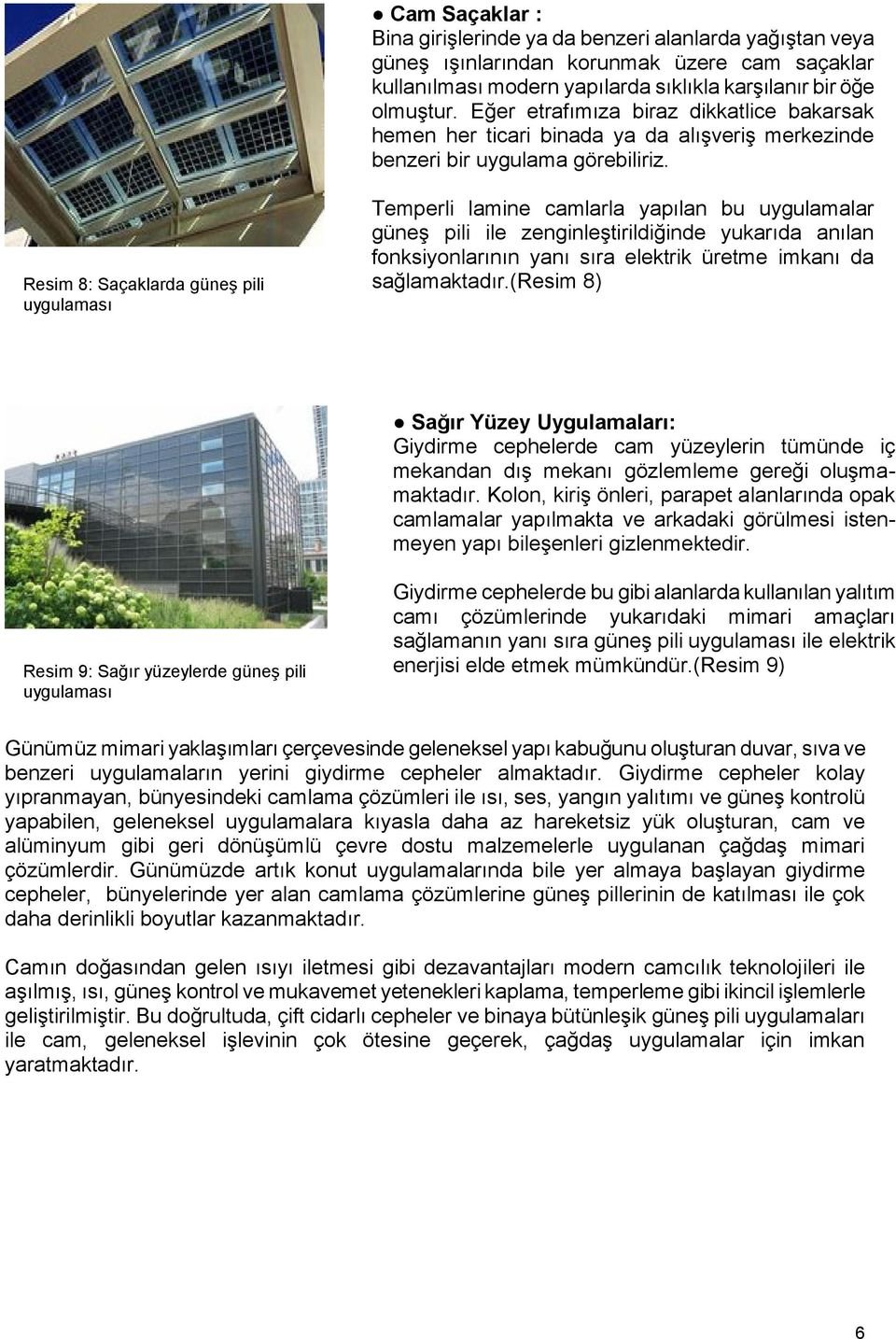 Resim 8: Saçaklarda güneş pili uygulaması Temperli lamine camlarla yapılan bu uygulamalar güneş pili ile zenginleştirildiğinde yukarıda anılan fonksiyonlarının yanı sıra elektrik üretme imkanı da