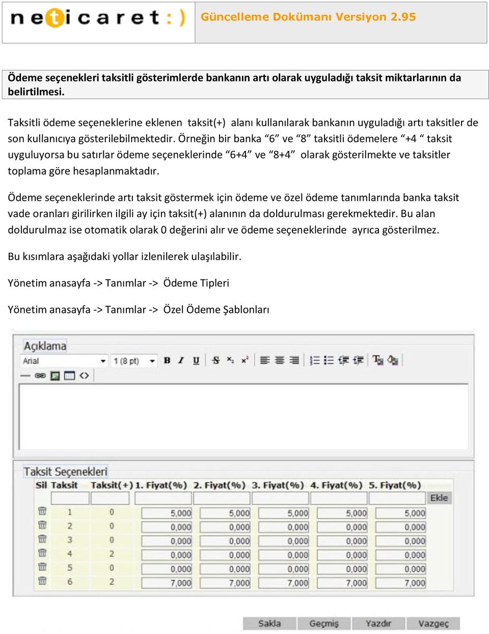 Örneğin bir banka 6 ve 8 taksitli ödemelere +4 taksit uyguluyorsa bu satırlar ödeme seçeneklerinde 6+4 ve 8+4 olarak gösterilmekte ve taksitler toplama göre hesaplanmaktadır.