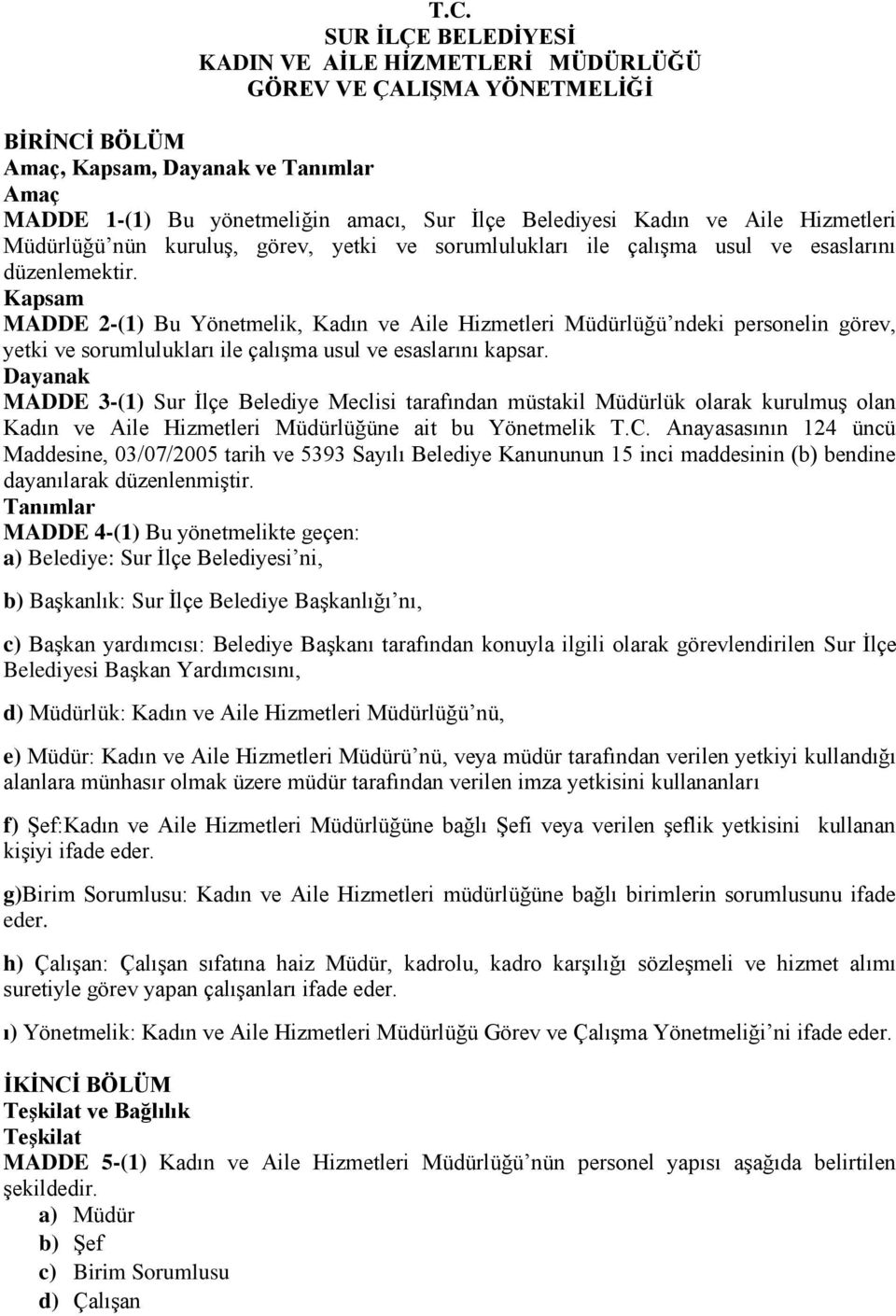 Kapsam MADDE 2-(1) Bu Yönetmelik, Kadın ve Aile Hizmetleri Müdürlüğü ndeki personelin görev, yetki ve sorumlulukları ile çalışma usul ve esaslarını kapsar.