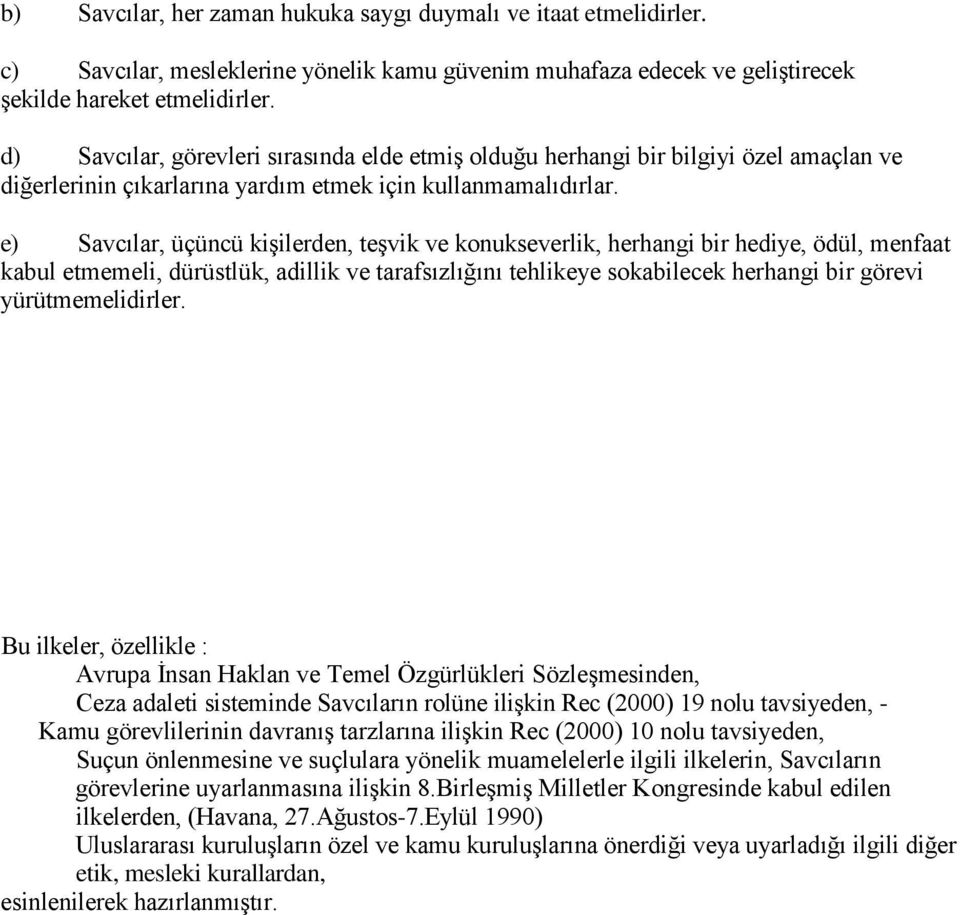 e) Savcılar, üçüncü kişilerden, teşvik ve konukseverlik, herhangi bir hediye, ödül, menfaat kabul etmemeli, dürüstlük, adillik ve tarafsızlığını tehlikeye sokabilecek herhangi bir görevi