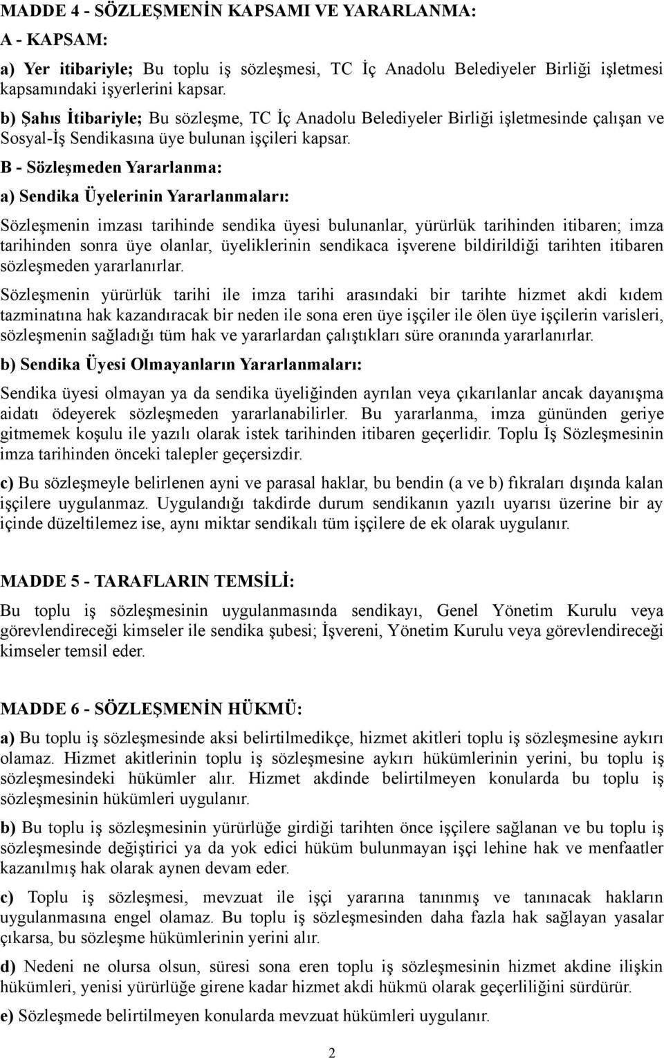 B - Sözleşmeden Yararlanma: a) Sendika Üyelerinin Yararlanmaları: Sözleşmenin imzası tarihinde sendika üyesi bulunanlar, yürürlük tarihinden itibaren; imza tarihinden sonra üye olanlar, üyeliklerinin