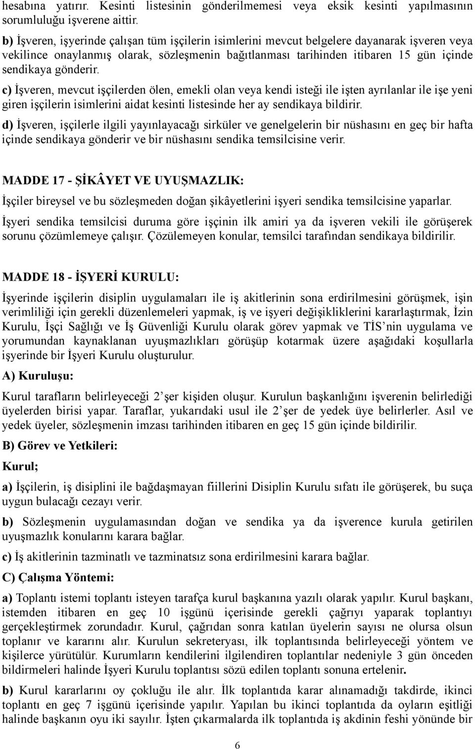 gönderir. c) İşveren, mevcut işçilerden ölen, emekli olan veya kendi isteği ile işten ayrılanlar ile işe yeni giren işçilerin isimlerini aidat kesinti listesinde her ay sendikaya bildirir.