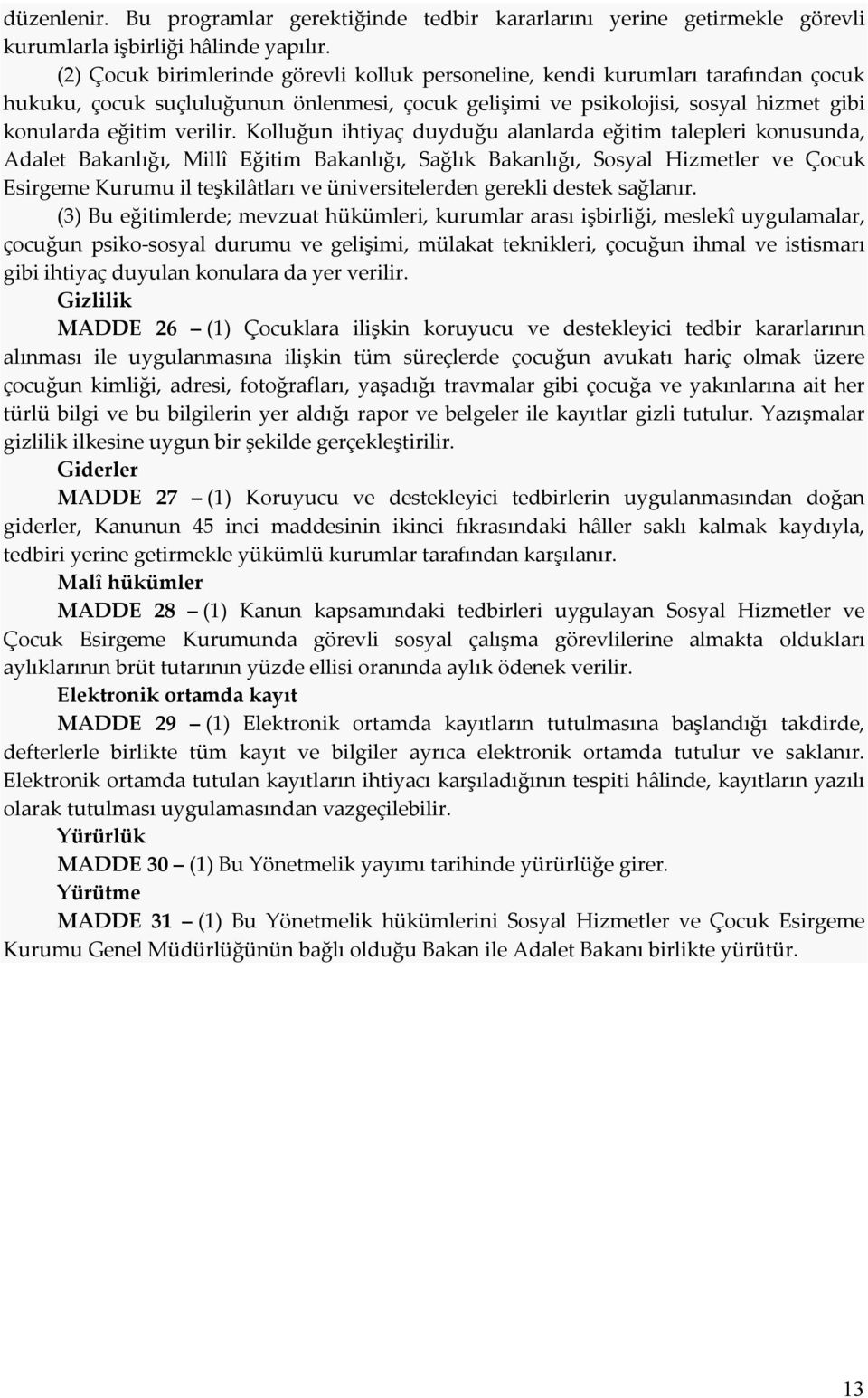 Kolluğun ihtiyaç duyduğu alanlarda eğitim talepleri konusunda, Adalet Bakanlığı, Millî Eğitim Bakanlığı, Sağlık Bakanlığı, Sosyal Hizmetler ve Çocuk Esirgeme Kurumu il teşkilâtları ve