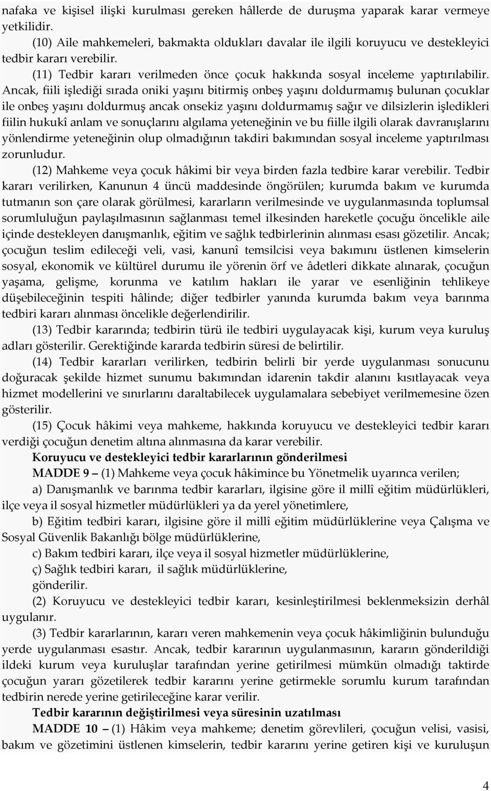 Ancak, fiili işlediği sırada oniki yaşını bitirmiş onbeş yaşını doldurmamış bulunan çocuklar ile onbeş yaşını doldurmuş ancak onsekiz yaşını doldurmamış sağır ve dilsizlerin işledikleri fiilin hukukî