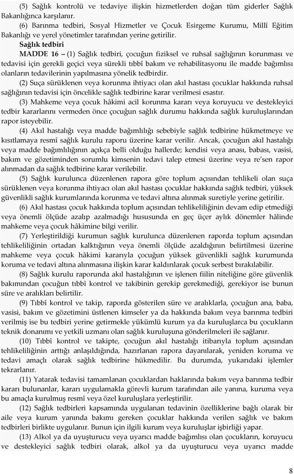 Sağlık tedbiri MADDE 16 (1) Sağlık tedbiri, çocuğun fiziksel ve ruhsal sağlığının korunması ve tedavisi için gerekli geçici veya sürekli tıbbî bakım ve rehabilitasyonu ile madde bağımlısı olanların