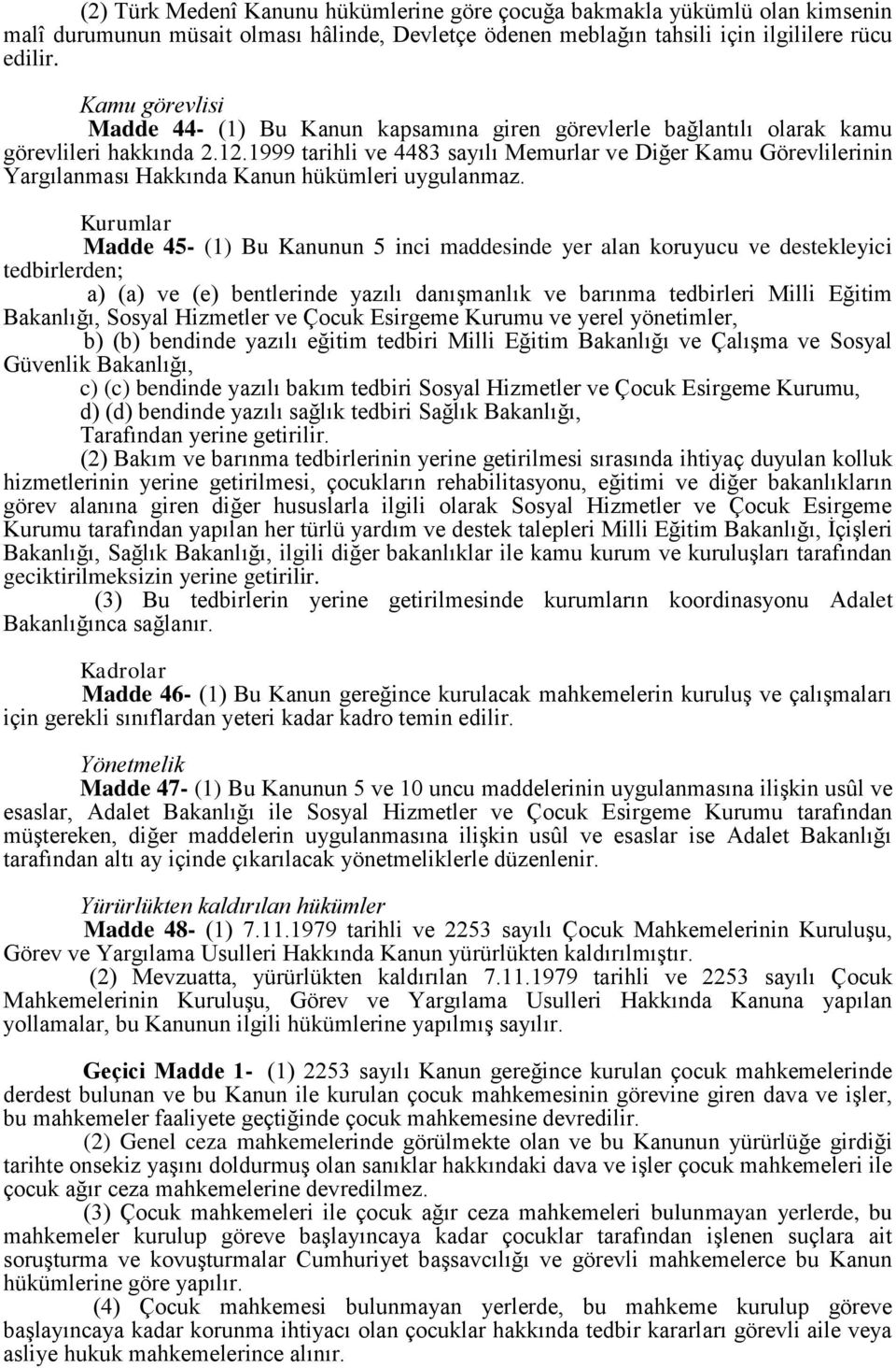 1999 tarihli ve 4483 sayılı Memurlar ve Diğer Kamu Görevlilerinin Yargılanması Hakkında Kanun hükümleri uygulanmaz.