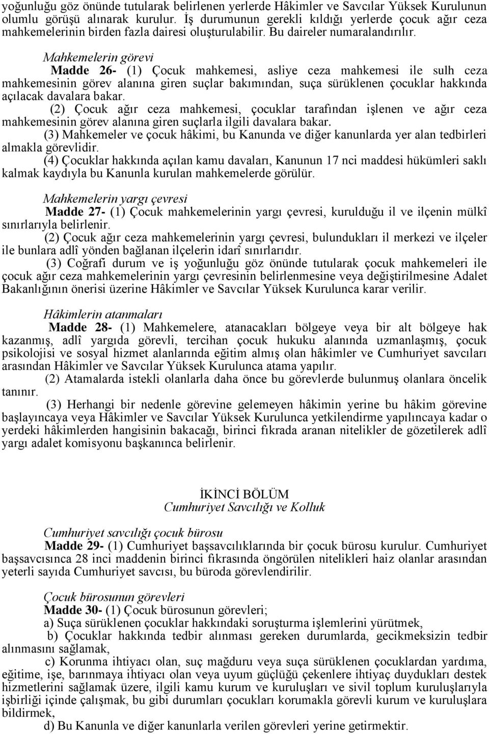 Mahkemelerin görevi Madde 26- (1) Çocuk mahkemesi, asliye ceza mahkemesi ile sulh ceza mahkemesinin görev alanına giren suçlar bakımından, suça sürüklenen çocuklar hakkında açılacak davalara bakar.