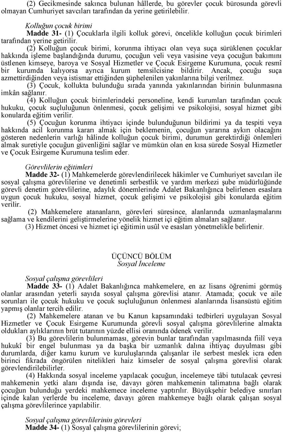 (2) Kolluğun çocuk birimi, korunma ihtiyacı olan veya suça sürüklenen çocuklar hakkında işleme başlandığında durumu, çocuğun veli veya vasisine veya çocuğun bakımını üstlenen kimseye, baroya ve