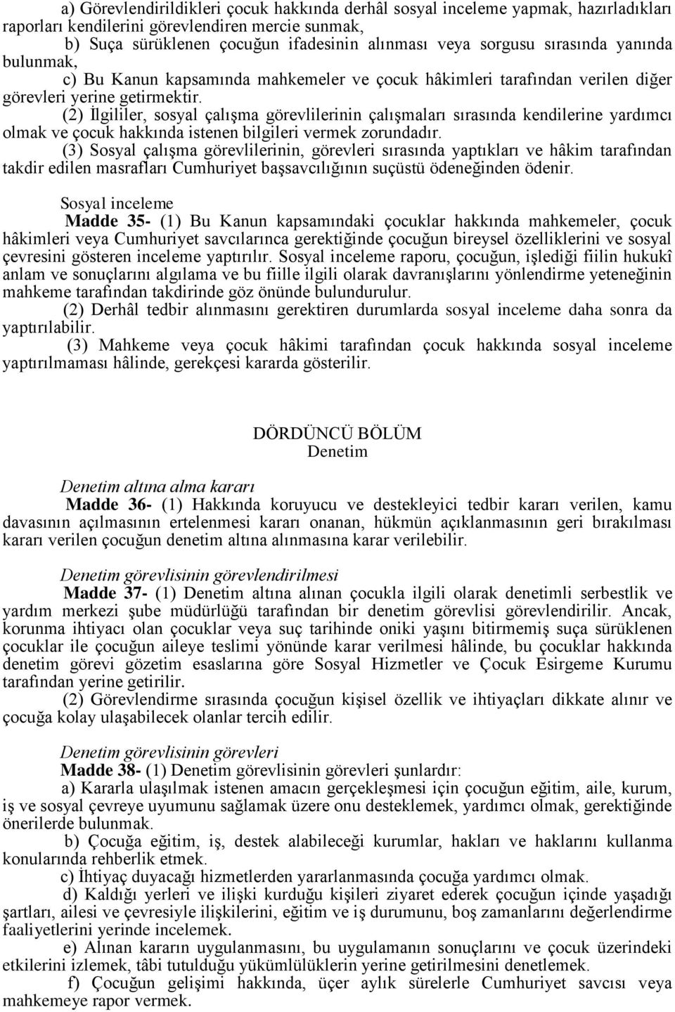 (2) İlgililer, sosyal çalışma görevlilerinin çalışmaları sırasında kendilerine yardımcı olmak ve çocuk hakkında istenen bilgileri vermek zorundadır.