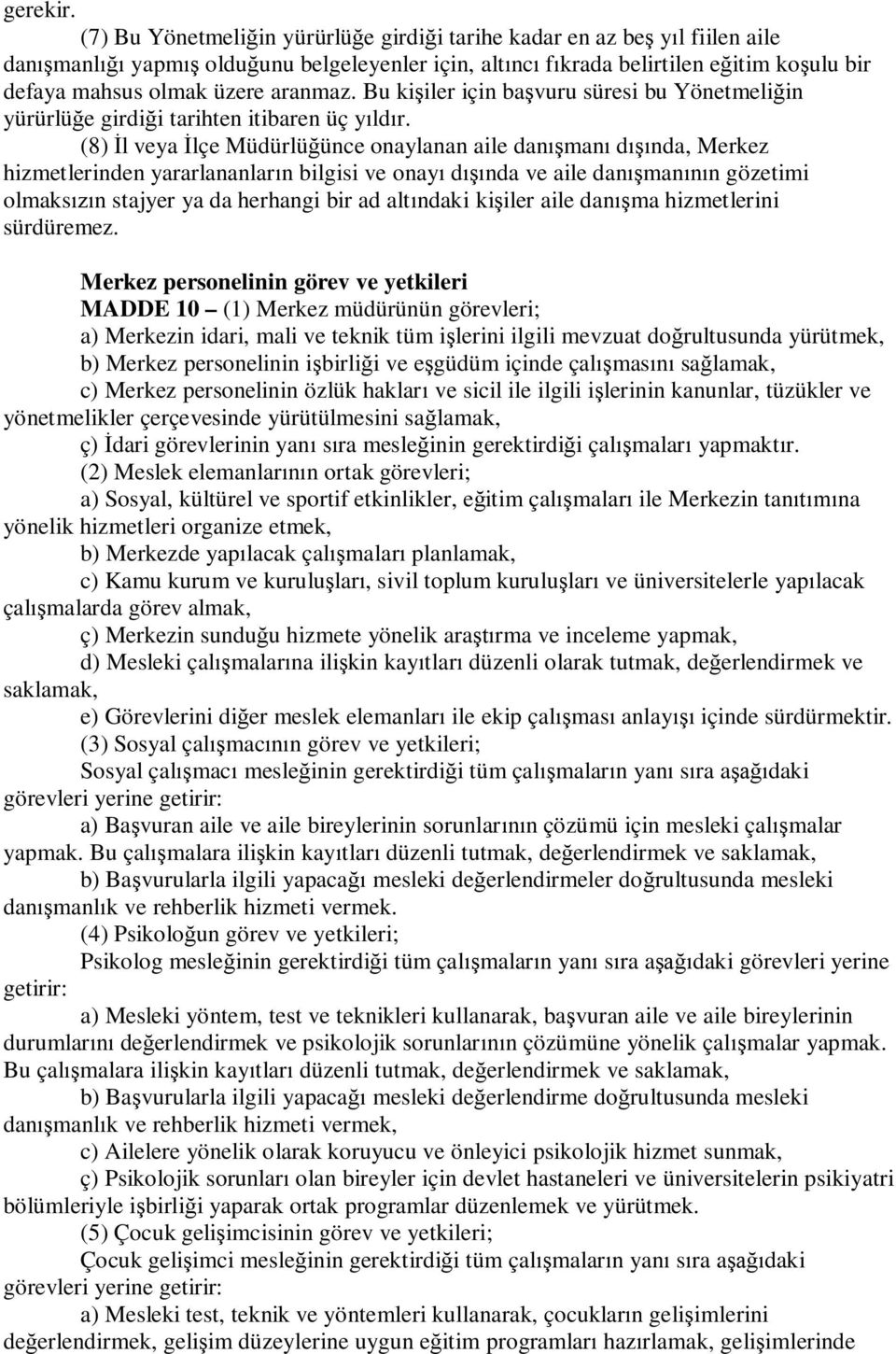 aranmaz. Bu kişiler için başvuru süresi bu Yönetmeliğin yürürlüğe girdiği tarihten itibaren üç yıldır.