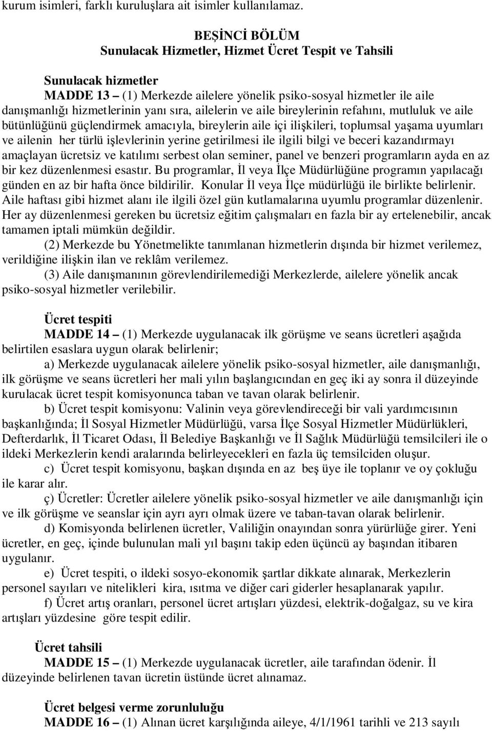 ailelerin ve aile bireylerinin refahını, mutluluk ve aile bütünlüğünü güçlendirmek amacıyla, bireylerin aile içi ilişkileri, toplumsal yaşama uyumları ve ailenin her türlü işlevlerinin yerine